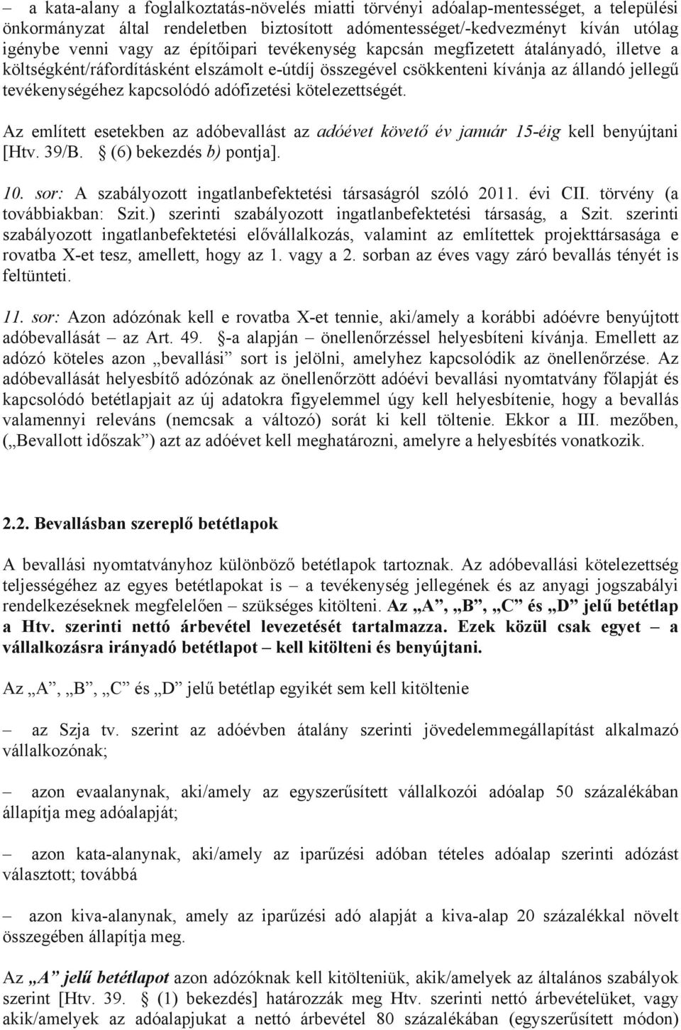 kötelezettségét. Az említett esetekben az adóbevallást az adóévet követő év január 15-éig kell benyújtani [Htv. 39/B. (6) bekezdés b) pontja]. 10.