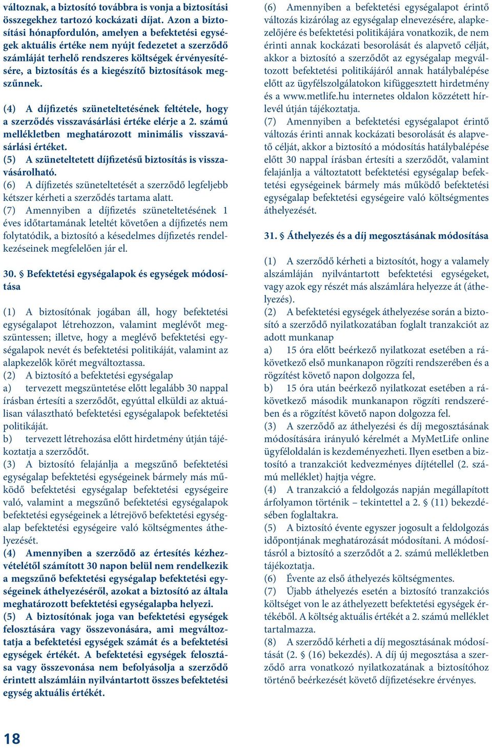 biztosítások megszűnnek. (4) A díjfizetés szüneteltetésének feltétele, hogy a szerződés visszavásárlási értéke elérje a 2. számú mellékletben meghatározott minimális visszavásárlási értéket.