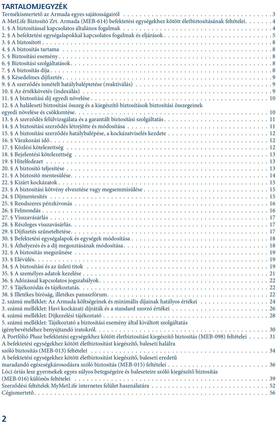 A befektetési egységalapokkal kapcsolatos fogalmak és eljárások........................... 5 3. A biztosított......................................................... 8 4. A biztosítás tartama.................................................... 8 5.