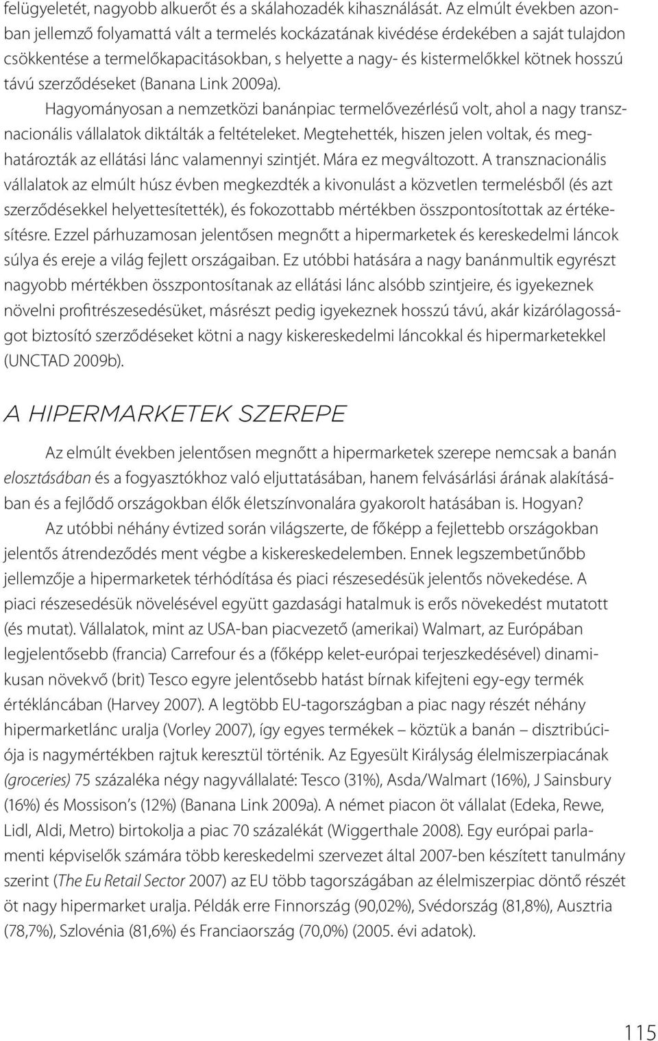 távú szerződéseket (Banana Link 2009a). Hagyományosan a nemzetközi banánpiac termelővezérlésű volt, ahol a nagy transznacionális vállalatok diktálták a feltételeket.