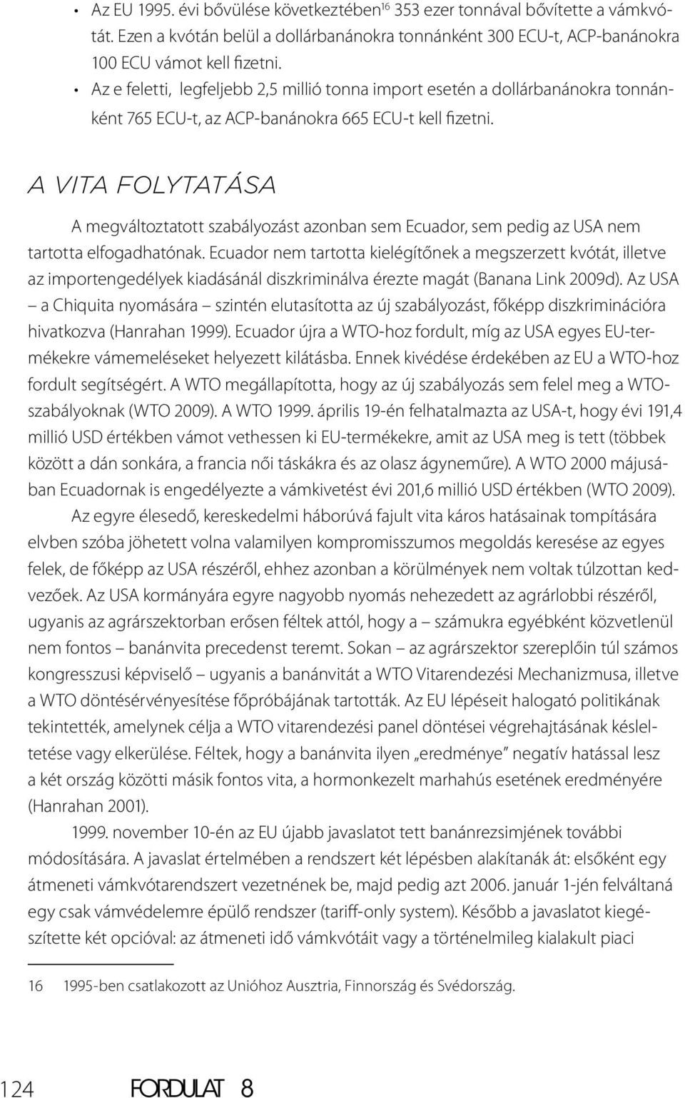 A vita folytatása A megváltoztatott szabályozást azonban sem Ecuador, sem pedig az USA nem tartotta elfogadhatónak.