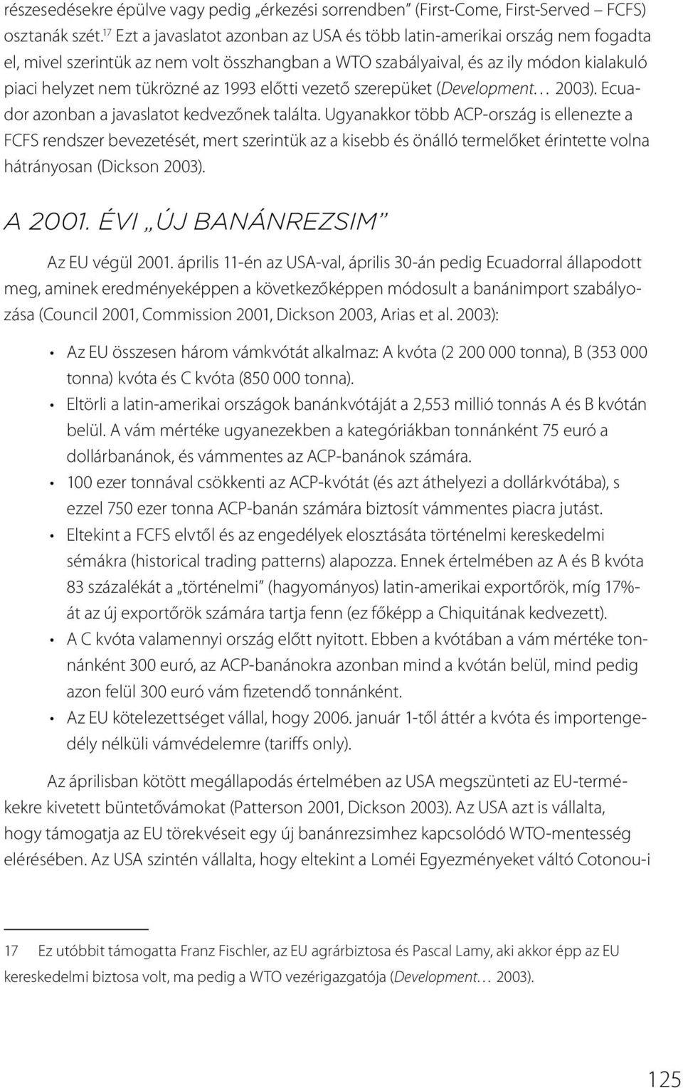 1993 előtti vezető szerepüket (Development 2003). Ecuador azonban a javaslatot kedvezőnek találta.