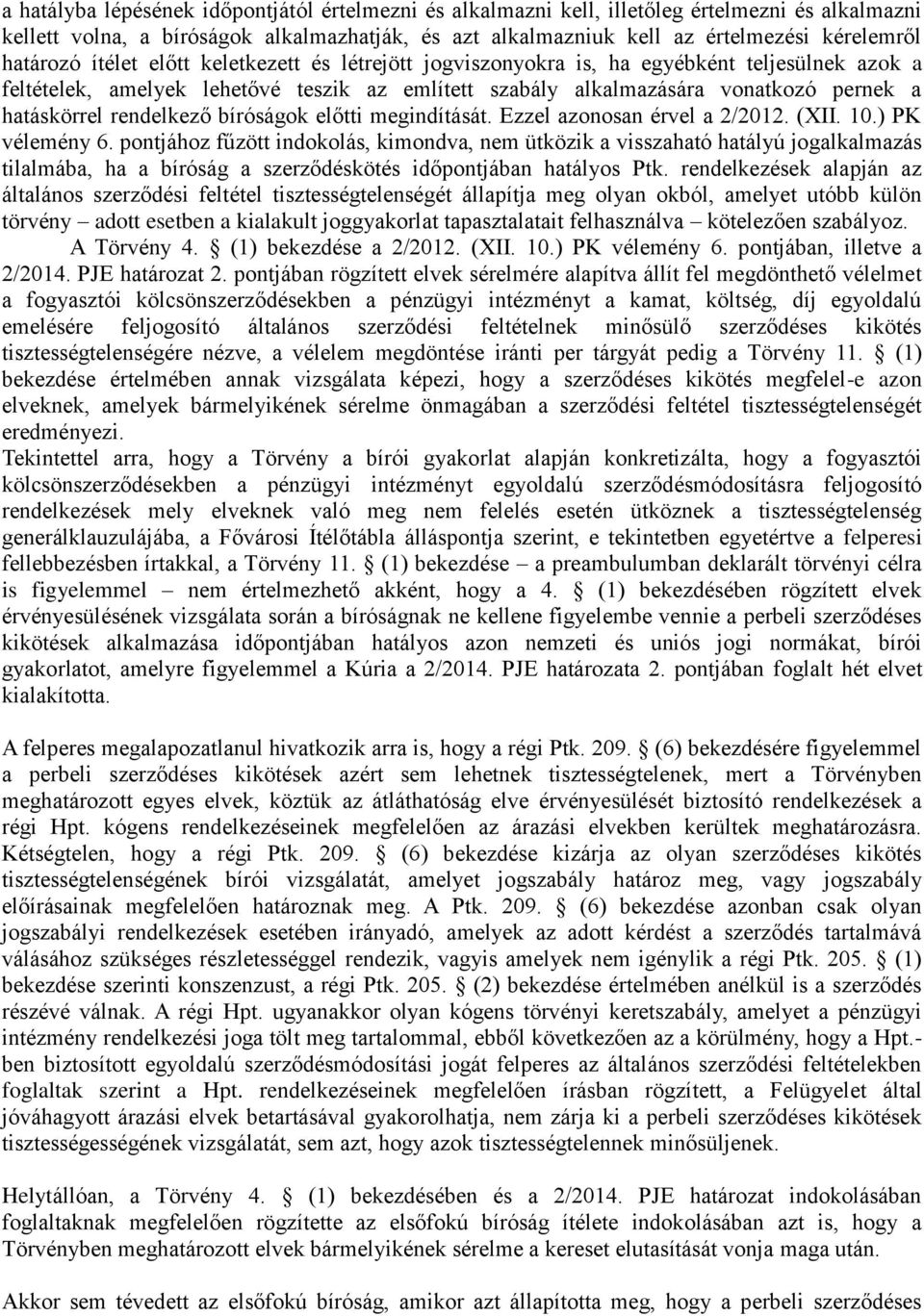 rendelkező bíróságok előtti megindítását. Ezzel azonosan érvel a 2/2012. (XII. 10.) PK vélemény 6.