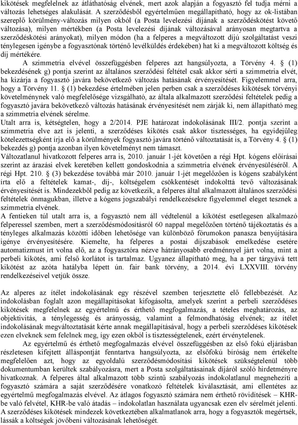 levelezési díjának változásával arányosan megtartva a szerződéskötési arányokat), milyen módon (ha a felperes a megváltozott díjú szolgáltatást veszi ténylegesen igénybe a fogyasztónak történő