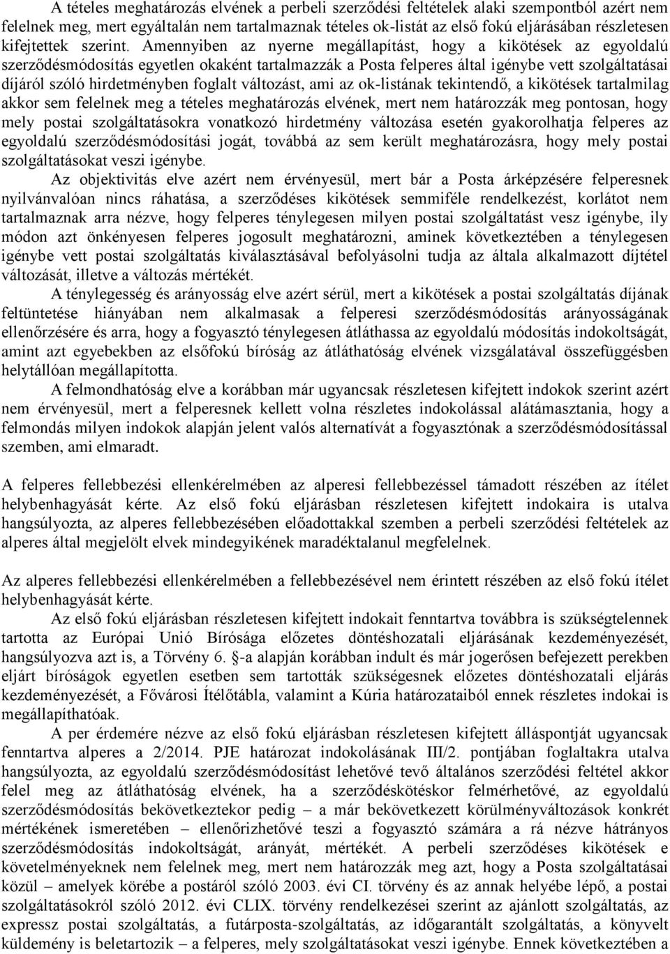 Amennyiben az nyerne megállapítást, hogy a kikötések az egyoldalú szerződésmódosítás egyetlen okaként tartalmazzák a Posta felperes által igénybe vett szolgáltatásai díjáról szóló hirdetményben