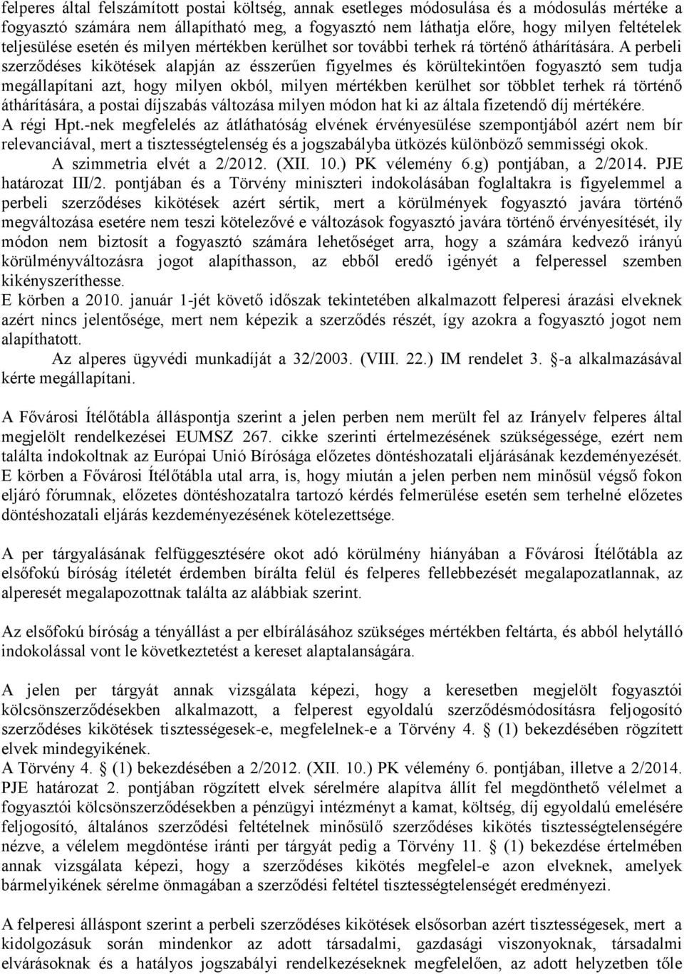 A perbeli szerződéses kikötések alapján az ésszerűen figyelmes és körültekintően fogyasztó sem tudja megállapítani azt, hogy milyen okból, milyen mértékben kerülhet sor többlet terhek rá történő