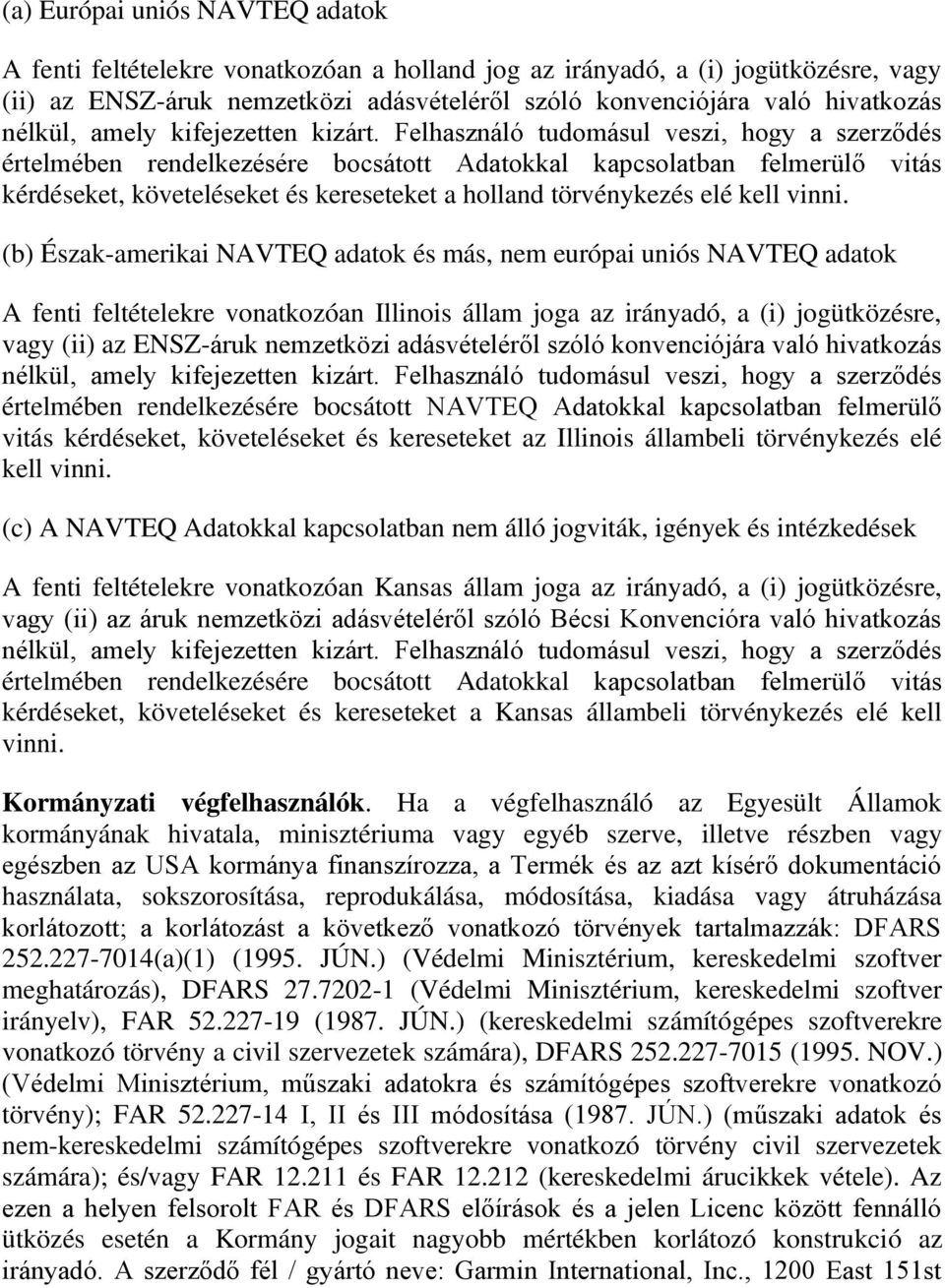 Felhasználó tudomásul veszi, hogy a szerződés értelmében rendelkezésére bocsátott Adatokkal kapcsolatban felmerülő vitás kérdéseket, követeléseket és kereseteket a holland törvénykezés elé kell vinni.