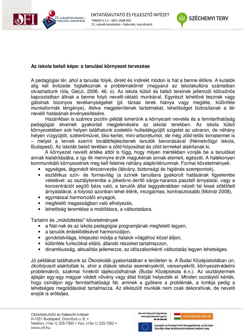 Az iskola külsı és belsı tereinek jellemzıi kölcsönös kapcsolatban állnak a benne folyó nevelı-oktató munkával. Egyrészt lehetıvé tesznek vagy gátolnak bizonyos tevékenységeket (pl.