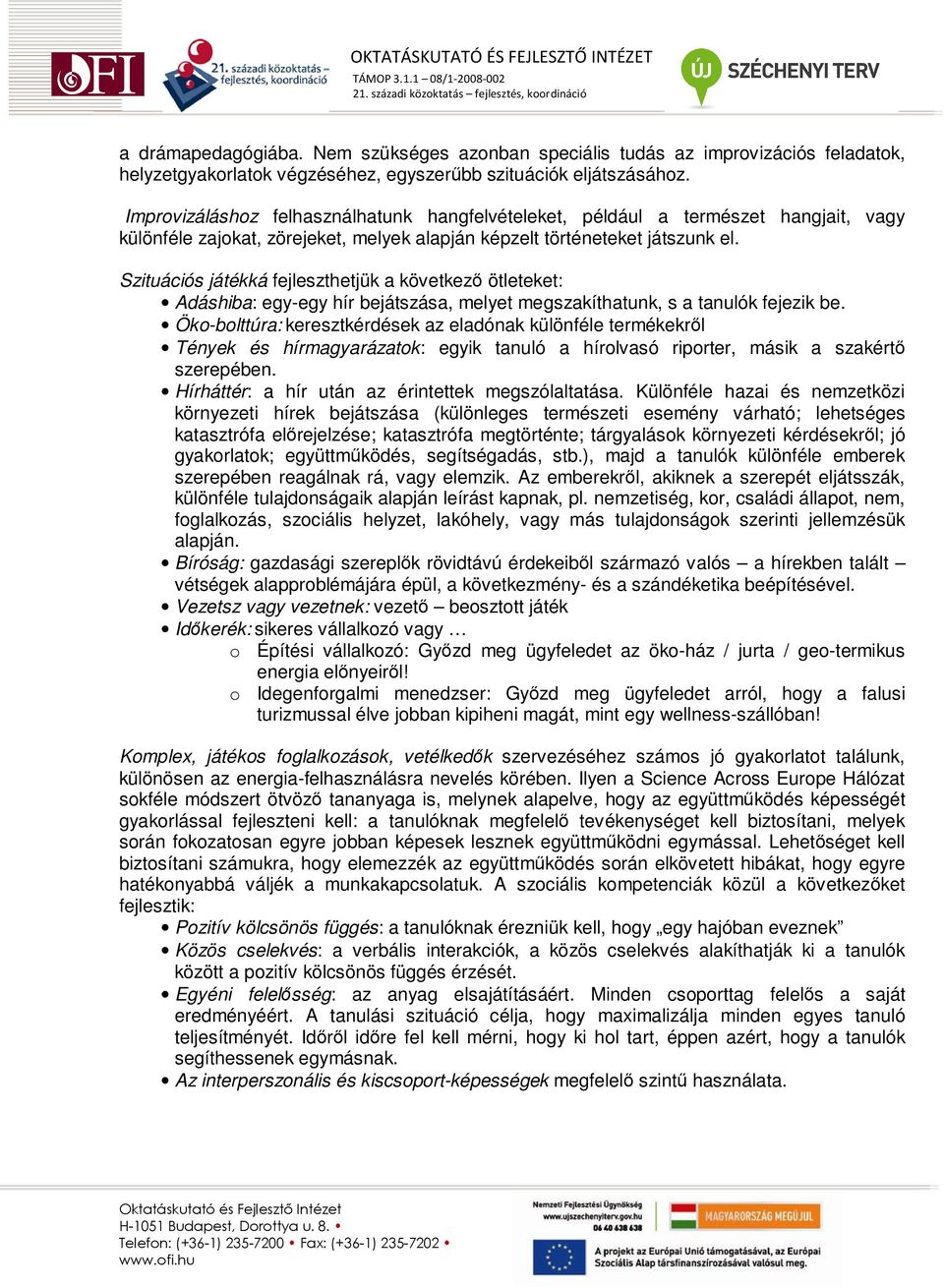 Szituációs játékká fejleszthetjük a következı ötleteket: Adáshiba: egy-egy hír bejátszása, melyet megszakíthatunk, s a tanulók fejezik be.