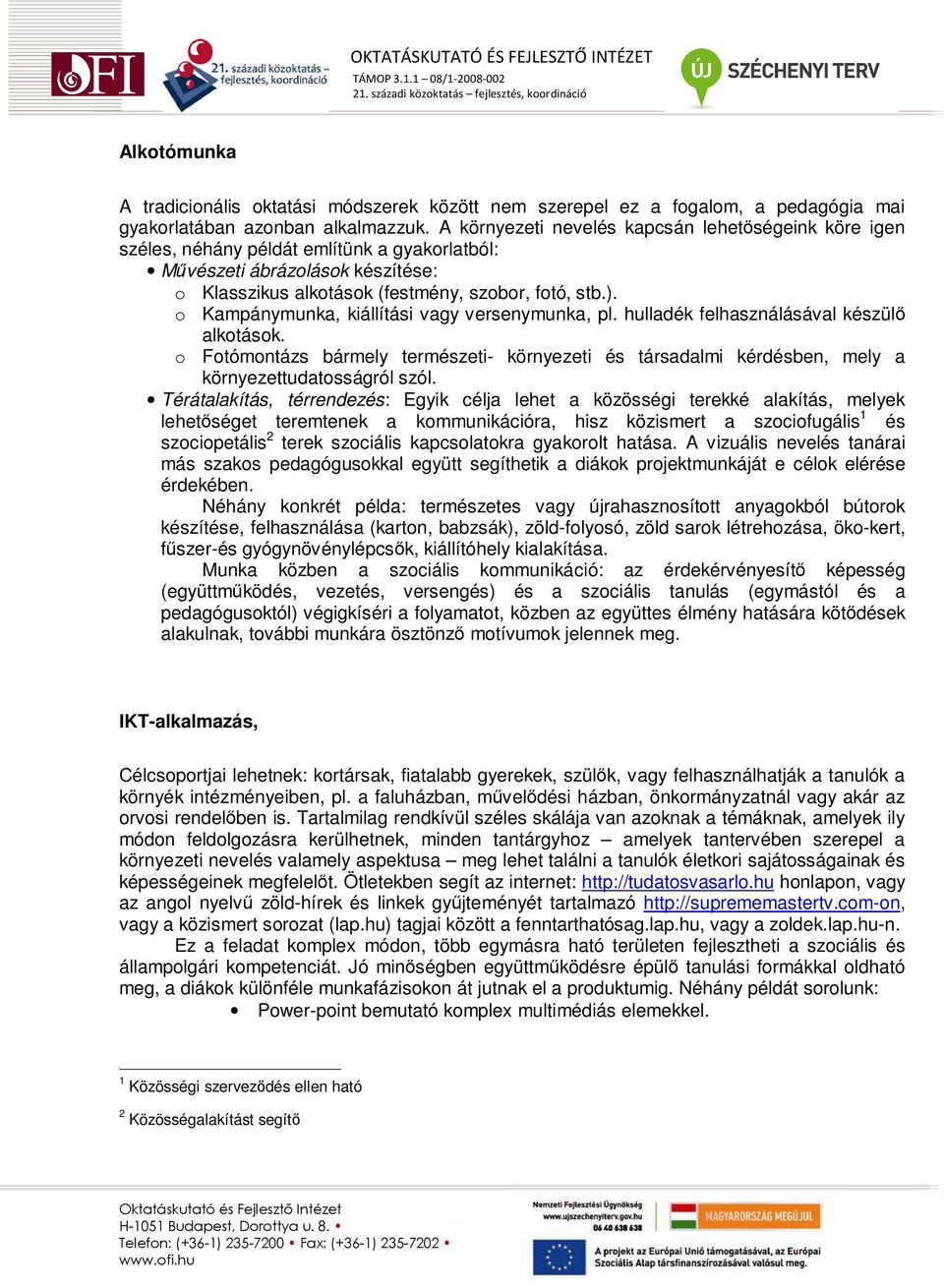 o Kampánymunka, kiállítási vagy versenymunka, pl. hulladék felhasználásával készülı alkotások. o Fotómontázs bármely természeti- környezeti és társadalmi kérdésben, mely a környezettudatosságról szól.