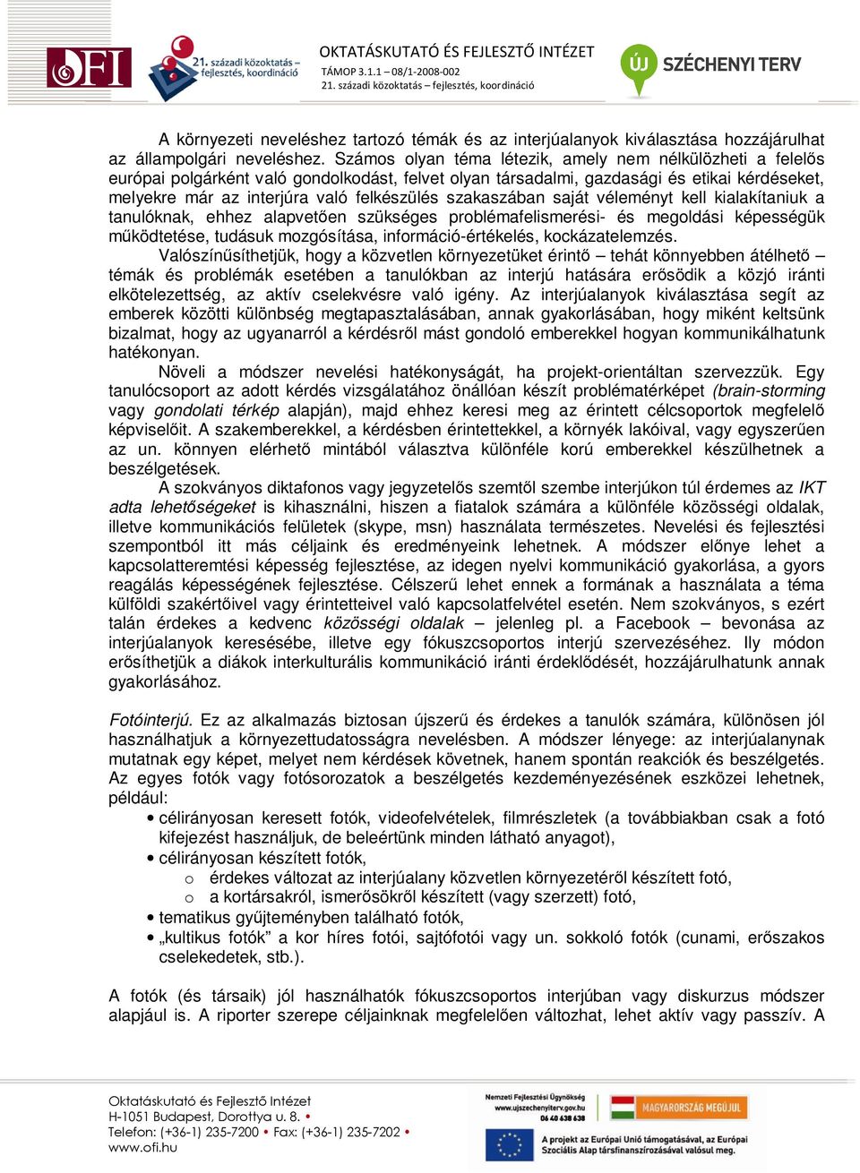 szakaszában saját véleményt kell kialakítaniuk a tanulóknak, ehhez alapvetıen szükséges problémafelismerési- és megoldási képességük mőködtetése, tudásuk mozgósítása, információ-értékelés,