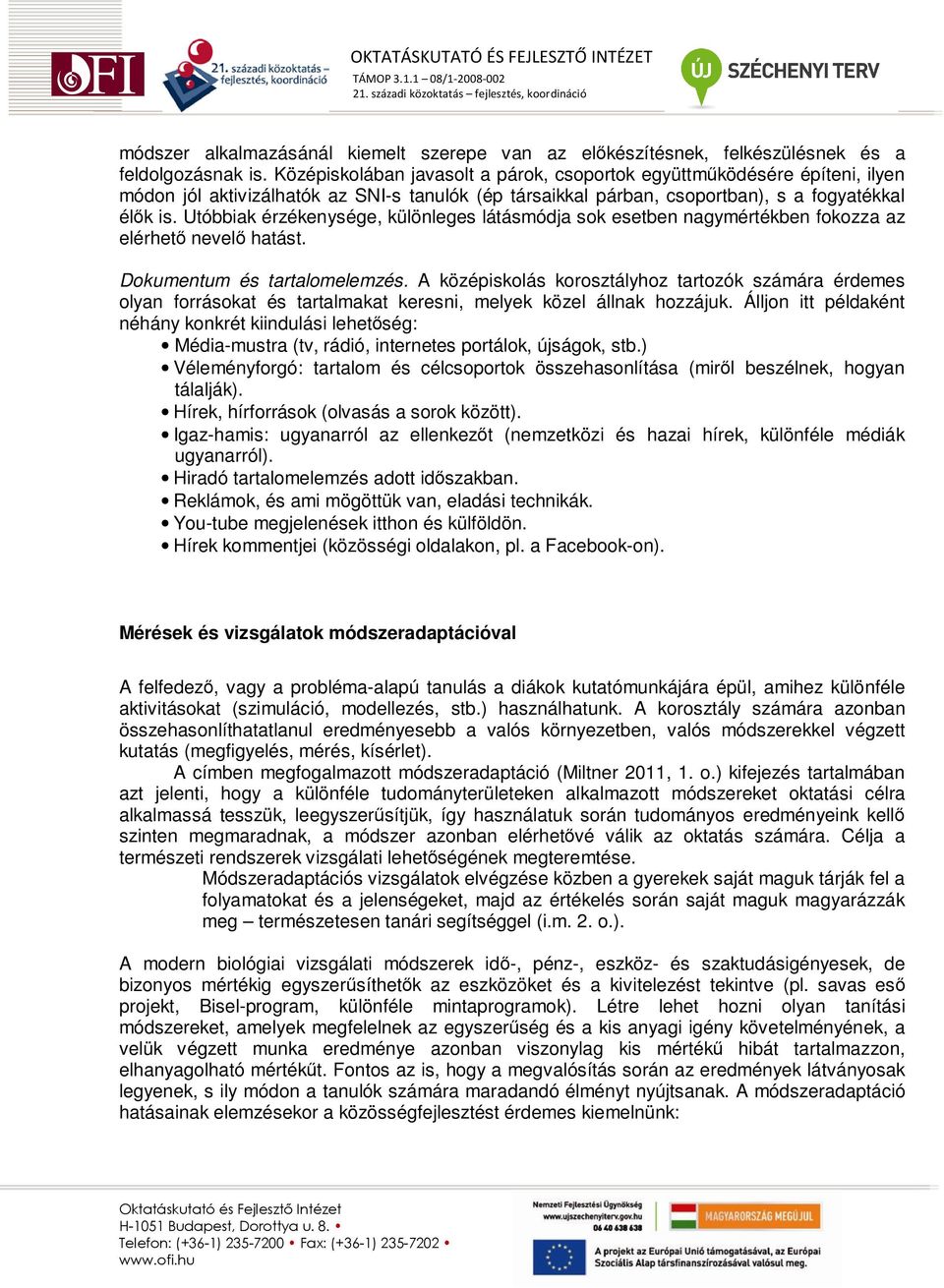 Utóbbiak érzékenysége, különleges látásmódja sok esetben nagymértékben fokozza az elérhetı nevelı hatást. Dokumentum és tartalomelemzés.