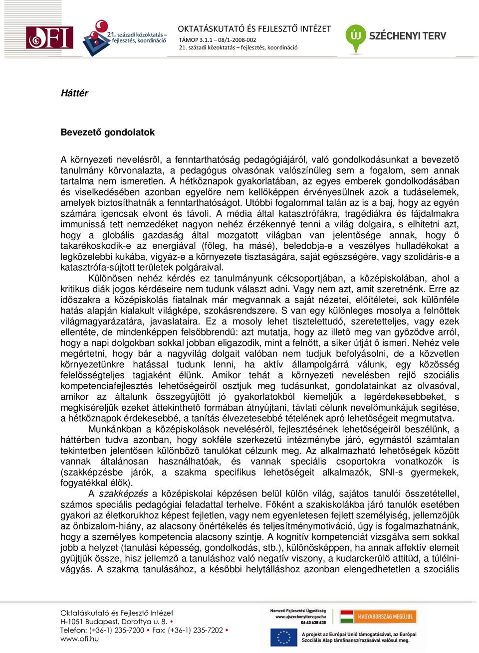 A hétköznapok gyakorlatában, az egyes emberek gondolkodásában és viselkedésében azonban egyelıre nem kellıképpen érvényesülnek azok a tudáselemek, amelyek biztosíthatnák a fenntarthatóságot.