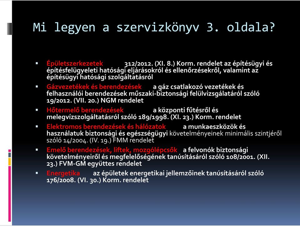 felhasználói berendezések műszaki-biztonsági felülvizsgálatáról szóló 19/2012. (VII. 20.) NGM rendelet Hőtermelő berendezések a központi fűtésről és melegvízszolgáltatásrólszóló 189/1998. (XI. 23.