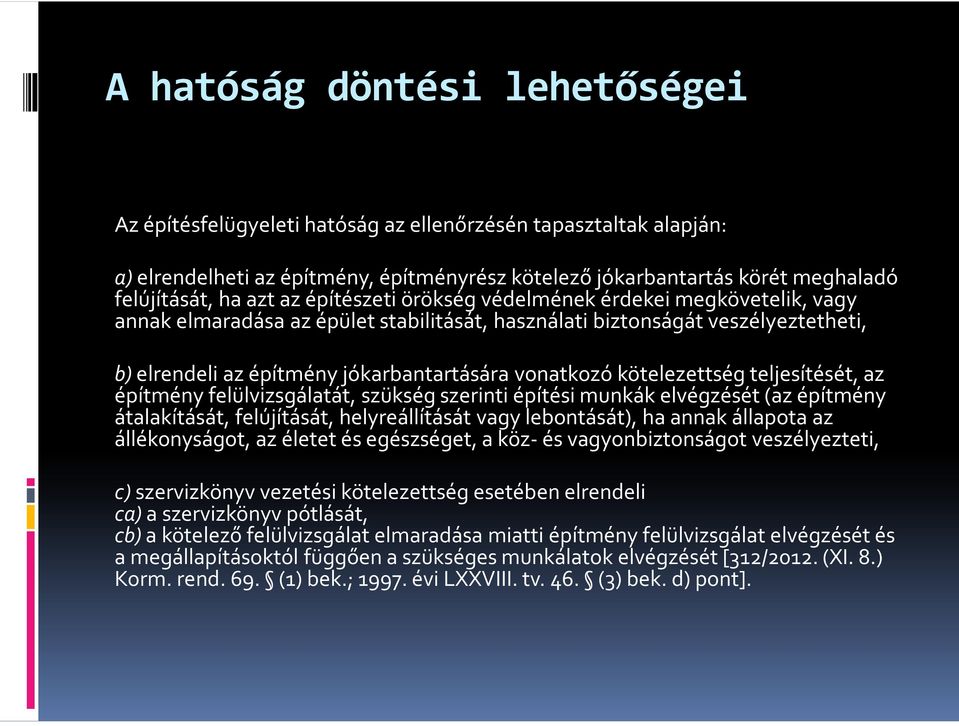 kötelezettség teljesítését, az építmény felülvizsgálatát, szükség szerinti építési munkák elvégzését (az építmény átalakítását, felújítását, helyreállítását vagy lebontását), ha annak állapota az