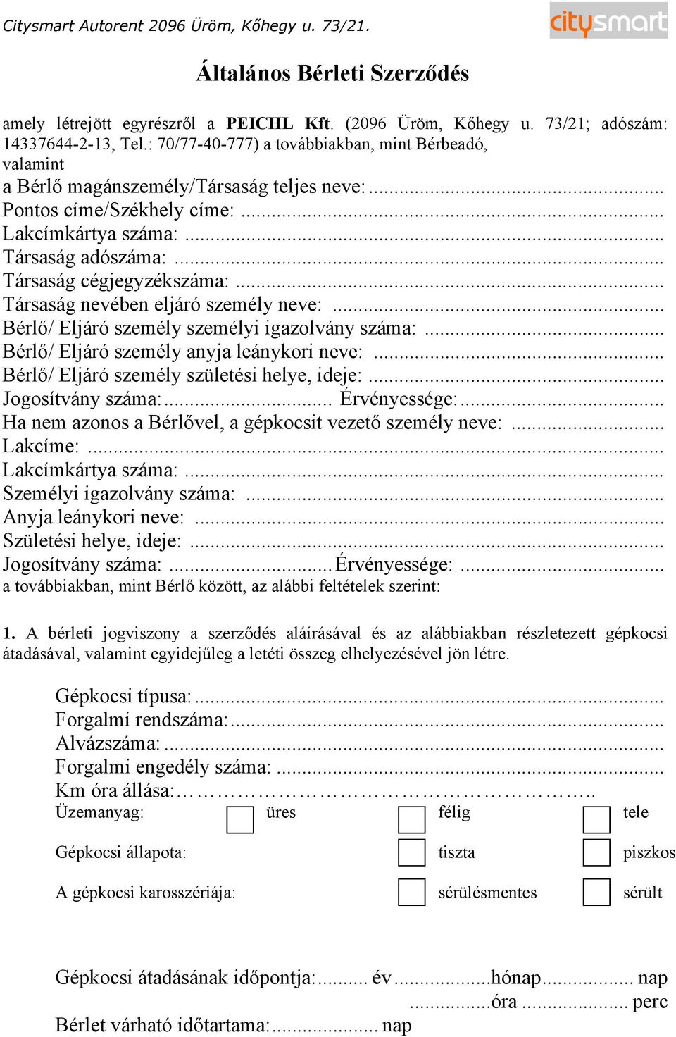 .. Társaság cégjegyzékszáma:... Társaság nevében eljáró személy neve:... Bérlő/ Eljáró személy személyi igazolvány száma:... Bérlő/ Eljáró személy anyja leánykori neve:.