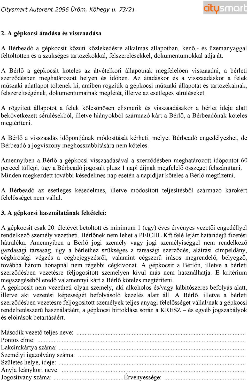 Az átadáskor és a visszaadáskor a felek műszaki adatlapot töltenek ki, amiben rögzítik a gépkocsi műszaki állapotát és tartozékainak, felszereltségének, dokumentumainak meglétét, illetve az esetleges