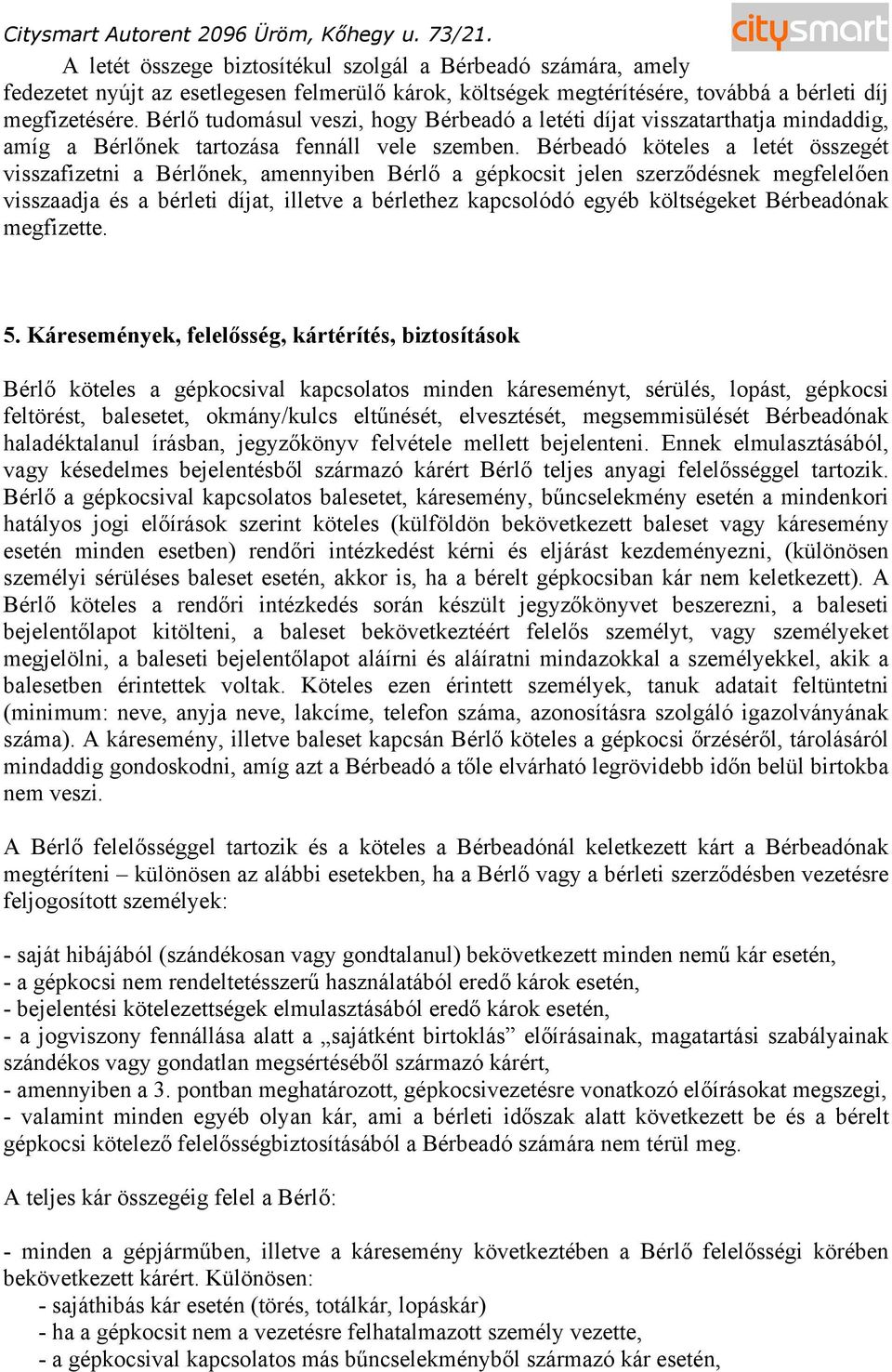 Bérlő tudomásul veszi, hogy Bérbeadó a letéti díjat visszatarthatja mindaddig, amíg a Bérlőnek tartozása fennáll vele szemben.