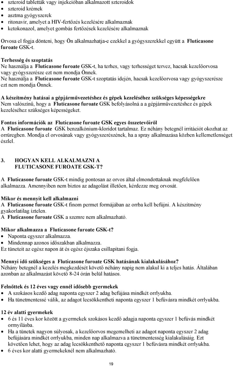 Terhesség és szoptatás Ne használja a Fluticasone furoate GSK-t, ha terhes, vagy terhességet tervez, hacsak kezelőorvosa vagy gyógyszerésze ezt nem mondja Önnek.