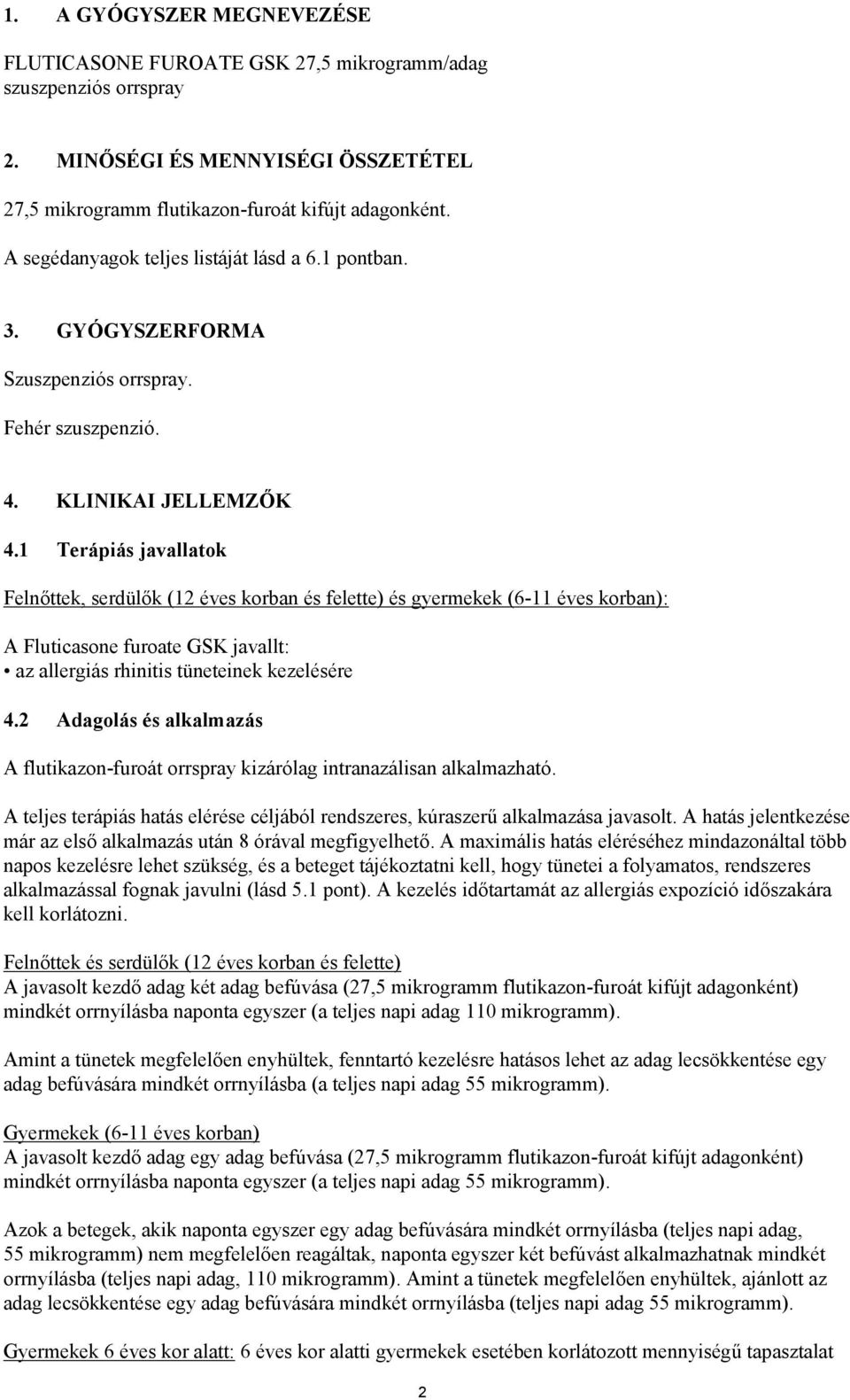 1 Terápiás javallatok Felnőttek, serdülők (12 éves korban és felette) és gyermekek (6-11 éves korban): A Fluticasone furoate GSK javallt: az allergiás rhinitis tüneteinek kezelésére 4.