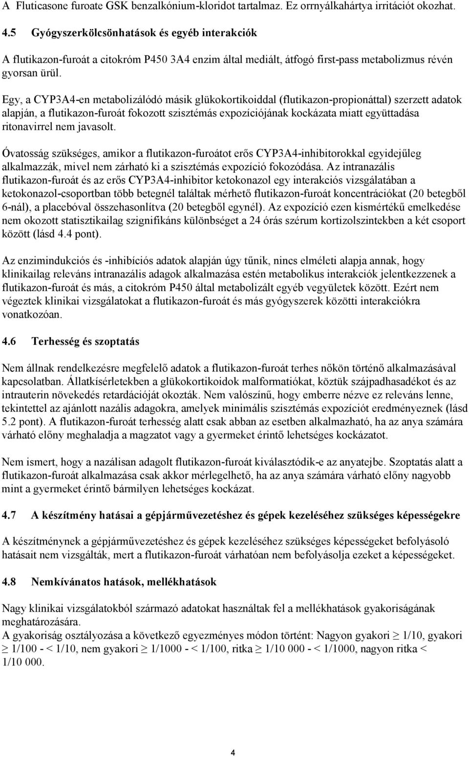 Egy, a CYP3A4-en metabolizálódó másik glükokortikoiddal (flutikazon-propionáttal) szerzett adatok alapján, a flutikazon-furoát fokozott szisztémás expozíciójának kockázata miatt együttadása