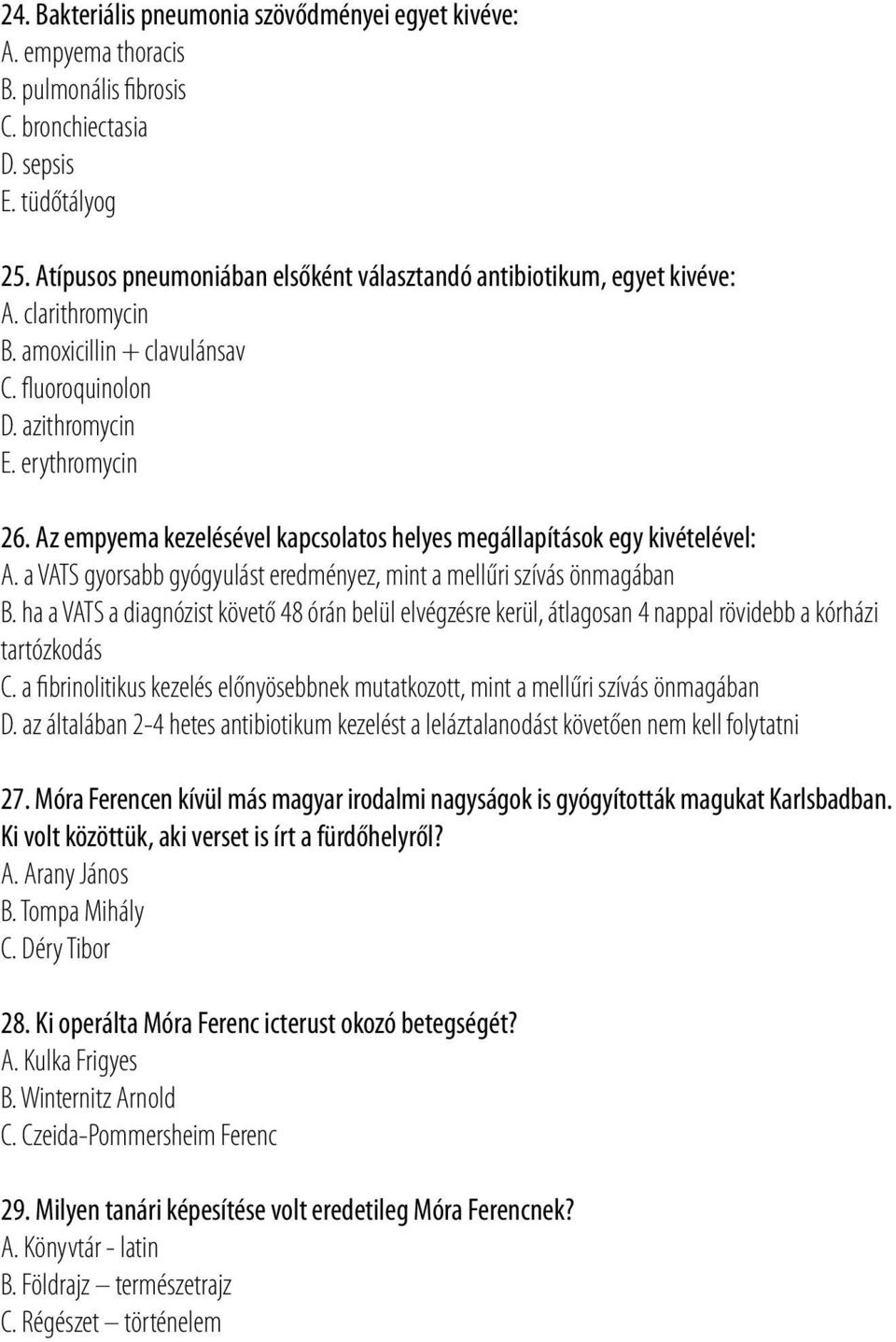 Az empyema kezelésével kapcsolatos helyes megállapítások egy kivételével: A. a VATS gyorsabb gyógyulást eredményez, mint a mellűri szívás önmagában B.