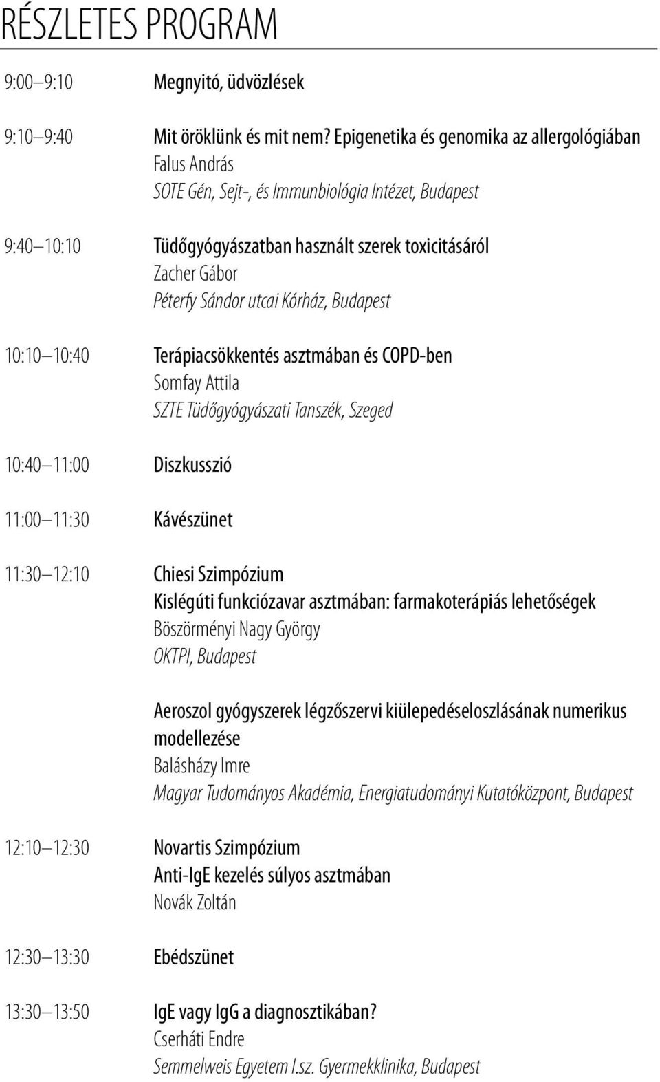 utcai Kórház, Budapest 10:10 10:40 Terápiacsökkentés asztmában és COPD-ben Somfay Attila SZTE Tüdőgyógyászati Tanszék, Szeged 10:40 11:00 Diszkusszió 11:00 11:30 Kávészünet 11:30 12:10 Chiesi