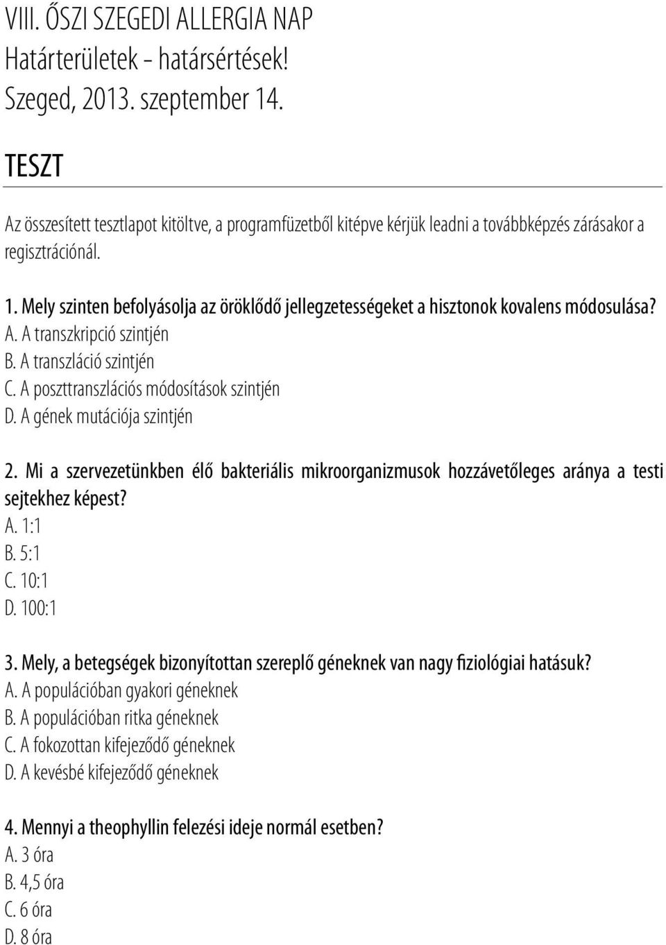 Mely szinten befolyásolja az öröklődő jellegzetességeket a hisztonok kovalens módosulása? A. A transzkripció szintjén B. A transzláció szintjén C. A poszttranszlációs módosítások szintjén D.