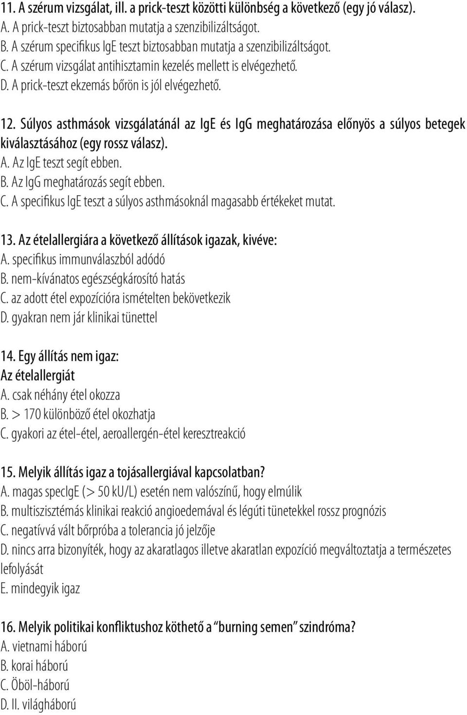 Súlyos asthmások vizsgálatánál az IgE és IgG meghatározása előnyös a súlyos betegek kiválasztásához (egy rossz válasz). A. Az IgE teszt segít ebben. B. Az IgG meghatározás segít ebben. C.