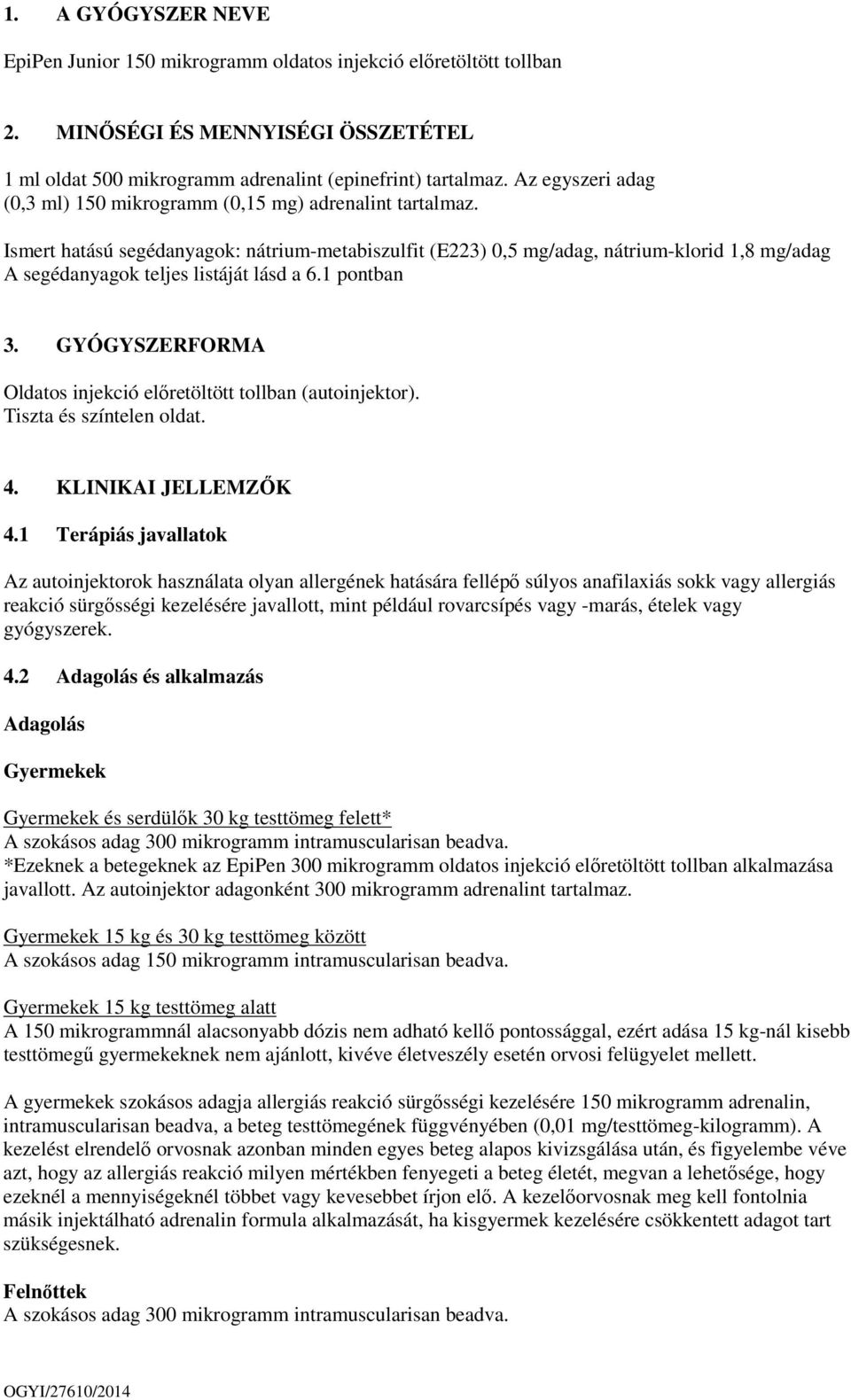 Ismert hatású segédanyagok: nátrium-metabiszulfit (E223) 0,5 mg/adag, nátrium-klorid 1,8 mg/adag A segédanyagok teljes listáját lásd a 6.1 pontban 3.