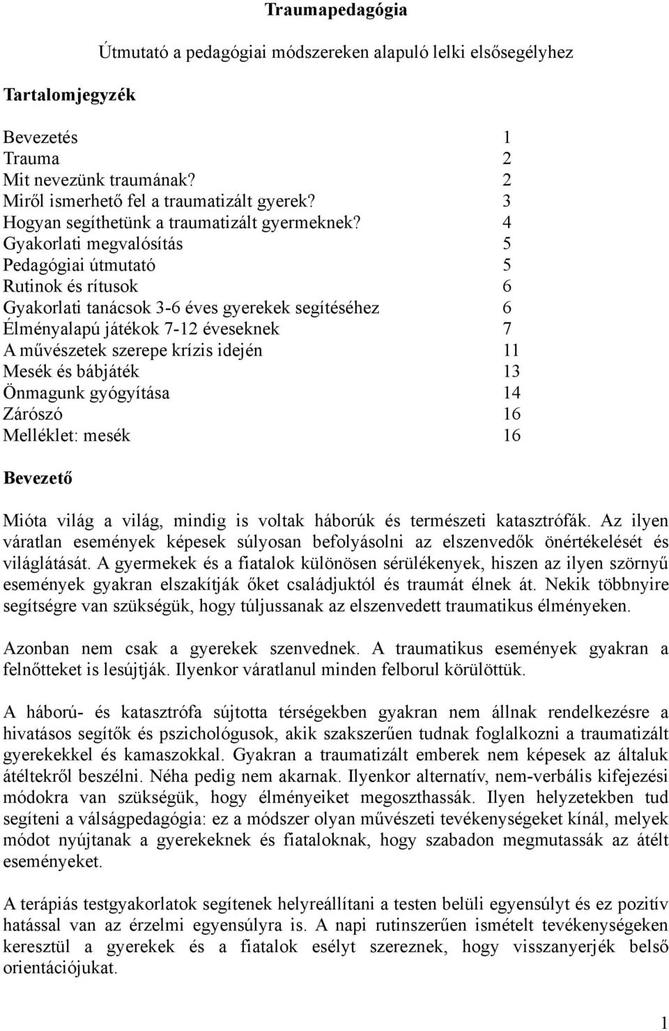 4 Gyakorlati megvalósítás 5 Pedagógiai útmutató 5 Rutinok és rítusok 6 Gyakorlati tanácsok 3-6 éves gyerekek segítéséhez 6 Élményalapú játékok 7-12 éveseknek 7 A művészetek szerepe krízis idején 11