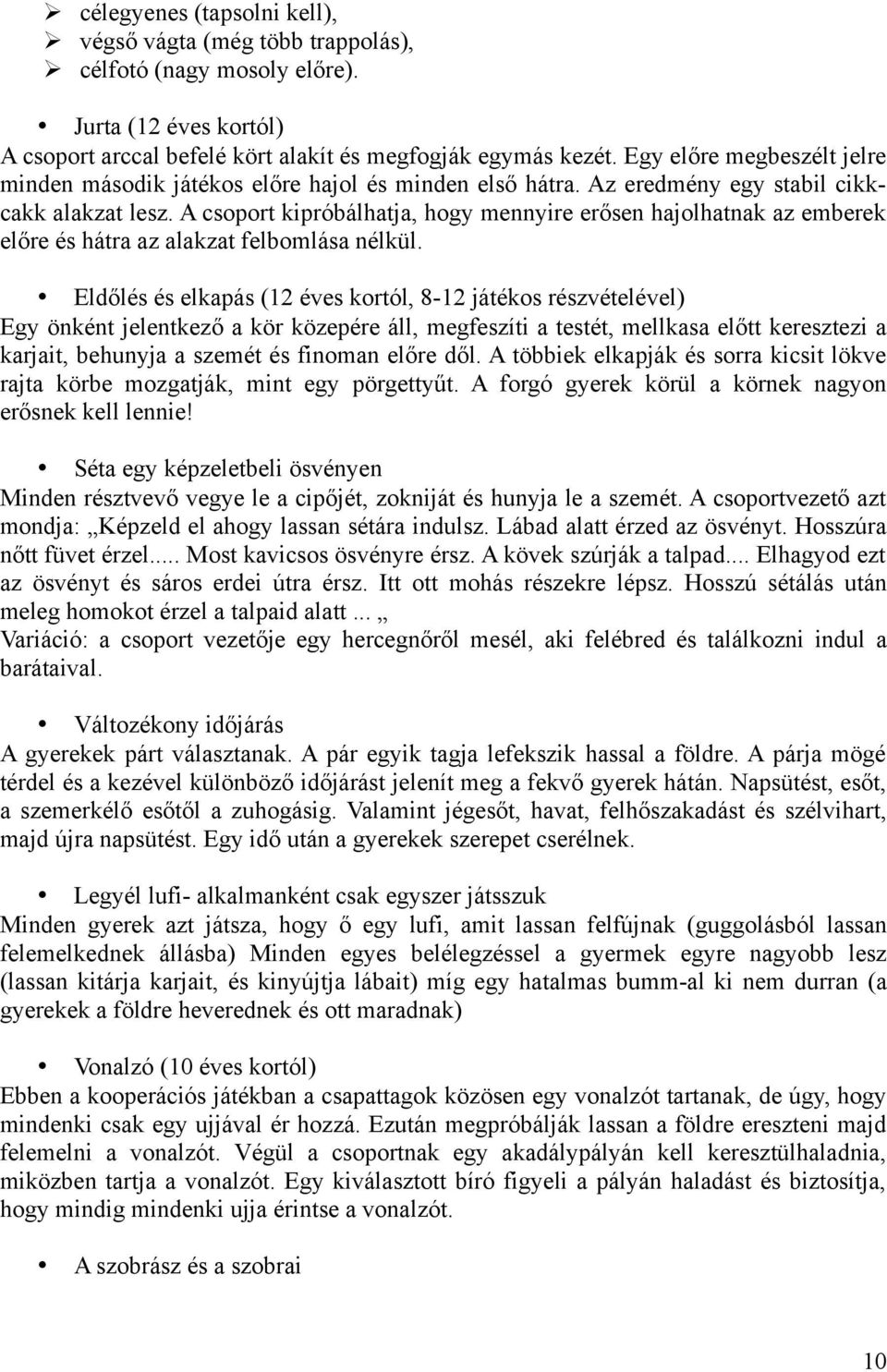 A csoport kipróbálhatja, hogy mennyire erősen hajolhatnak az emberek előre és hátra az alakzat felbomlása nélkül.