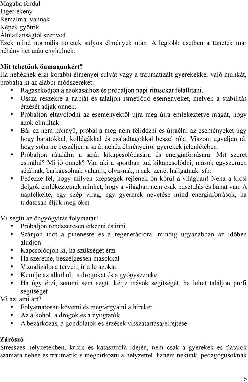 Ha nehéznek érzi korábbi élményei súlyát vagy a traumatizált gyerekekkel való munkát, próbálja ki az alábbi módszereket: Ragaszkodjon a szokásaihoz és próbáljon napi ritusokat felállítani.