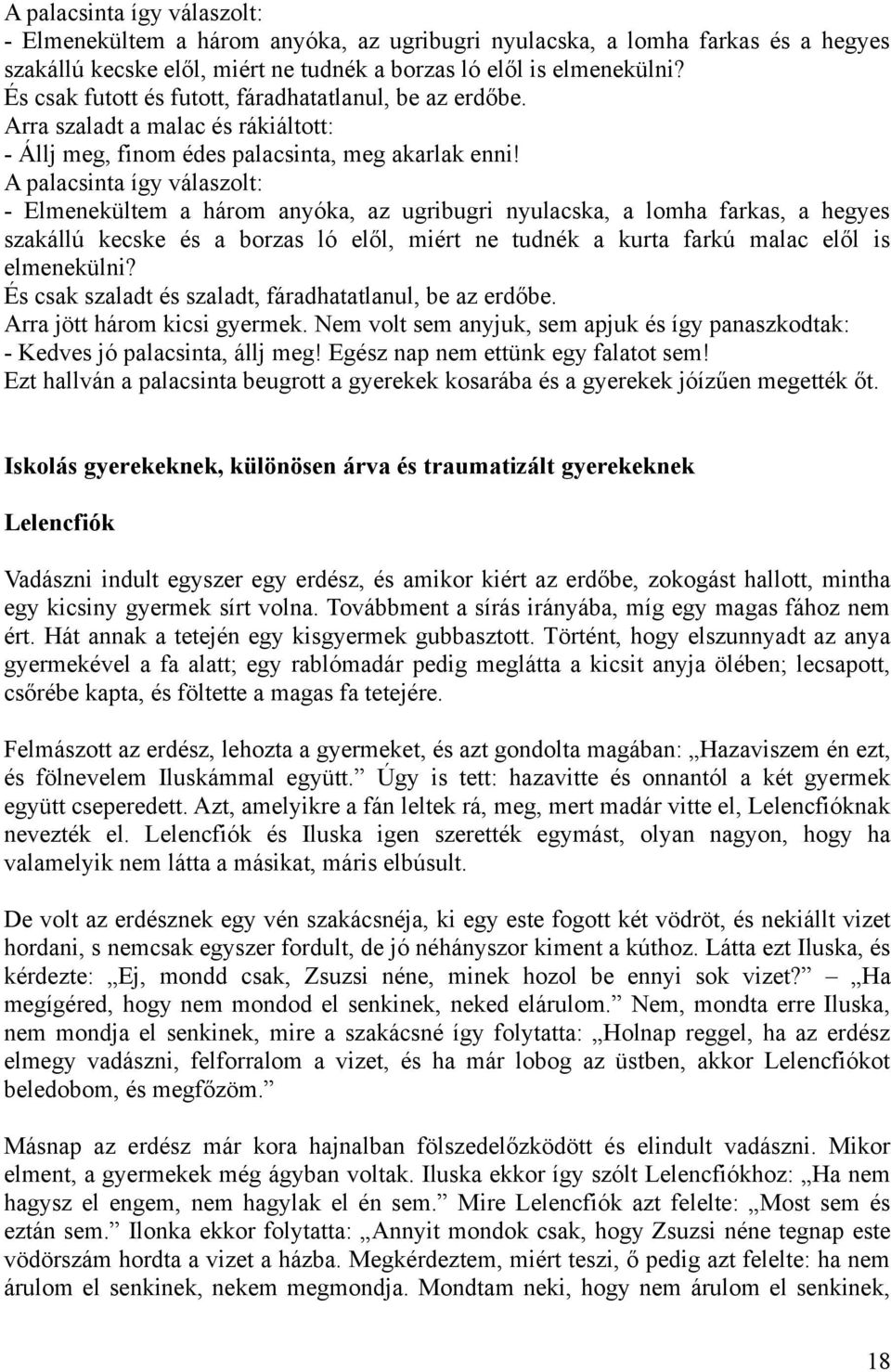 A palacsinta így válaszolt: - Elmenekültem a három anyóka, az ugribugri nyulacska, a lomha farkas, a hegyes szakállú kecske és a borzas ló elől, miért ne tudnék a kurta farkú malac elől is