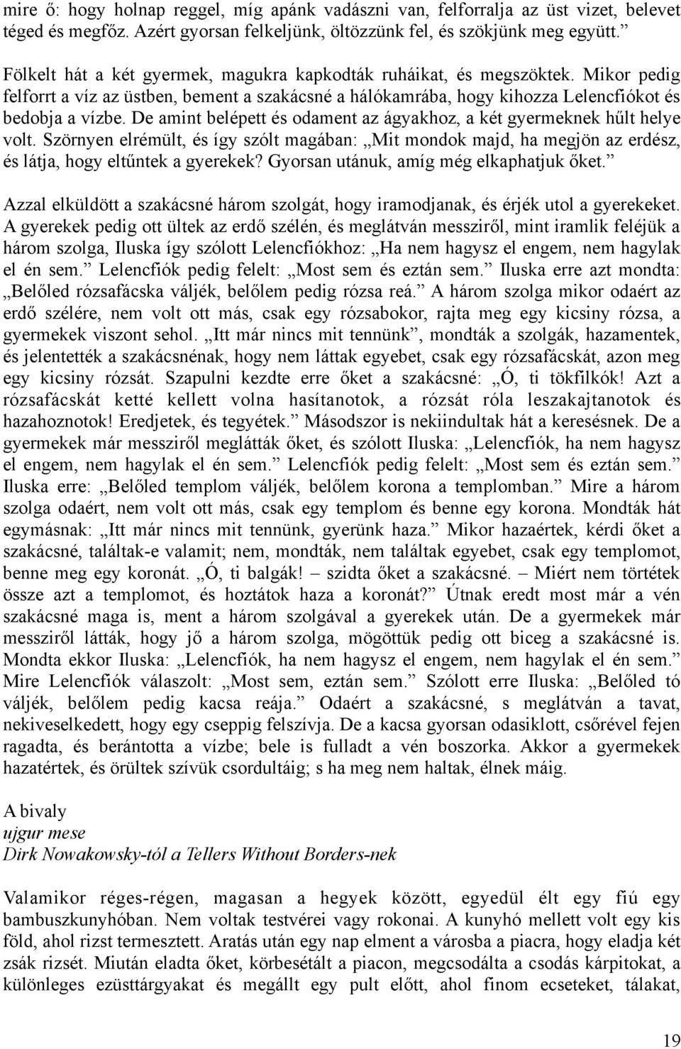 De amint belépett és odament az ágyakhoz, a két gyermeknek hűlt helye volt. Szörnyen elrémült, és így szólt magában: Mit mondok majd, ha megjön az erdész, és látja, hogy eltűntek a gyerekek?