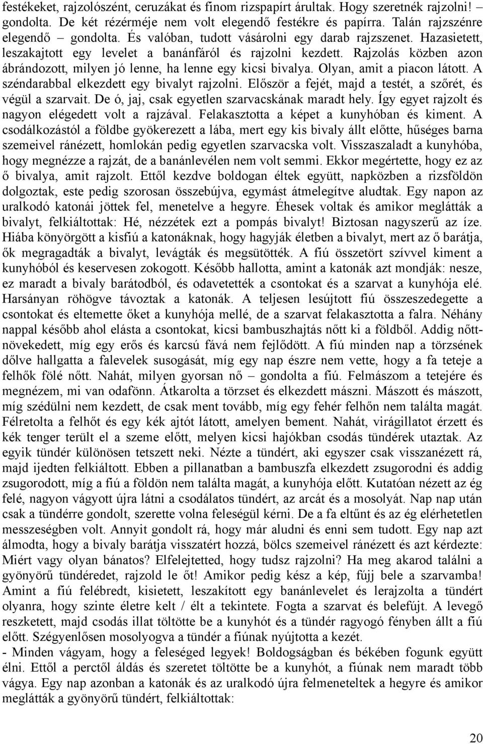 Rajzolás közben azon ábrándozott, milyen jó lenne, ha lenne egy kicsi bivalya. Olyan, amit a piacon látott. A széndarabbal elkezdett egy bivalyt rajzolni.