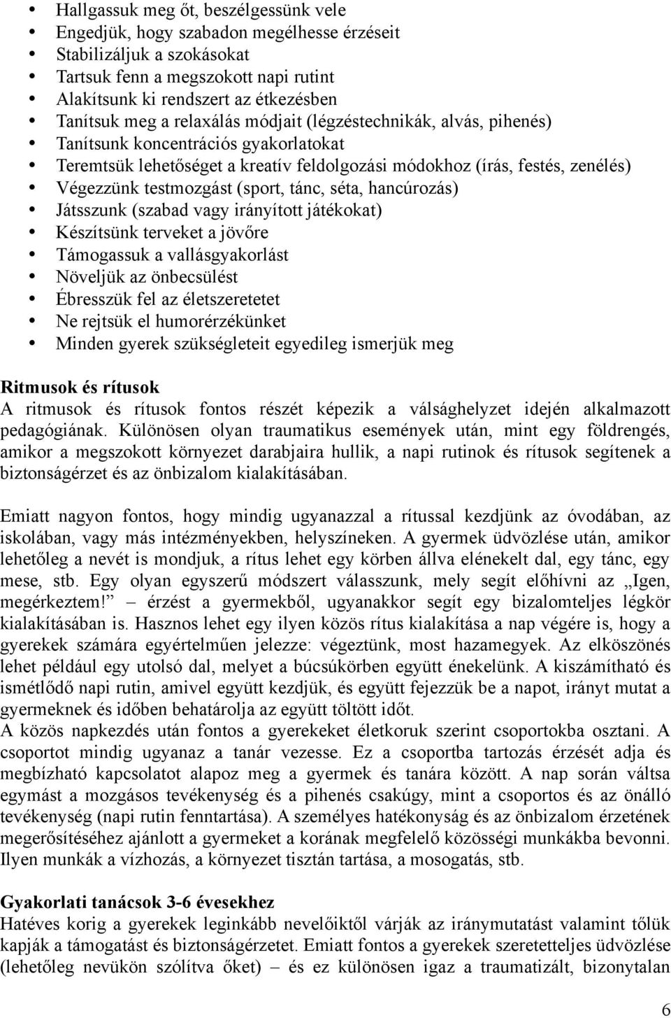 tánc, séta, hancúrozás) Játsszunk (szabad vagy irányított játékokat) Készítsünk terveket a jövőre Támogassuk a vallásgyakorlást Növeljük az önbecsülést Ébresszük fel az életszeretetet Ne rejtsük el