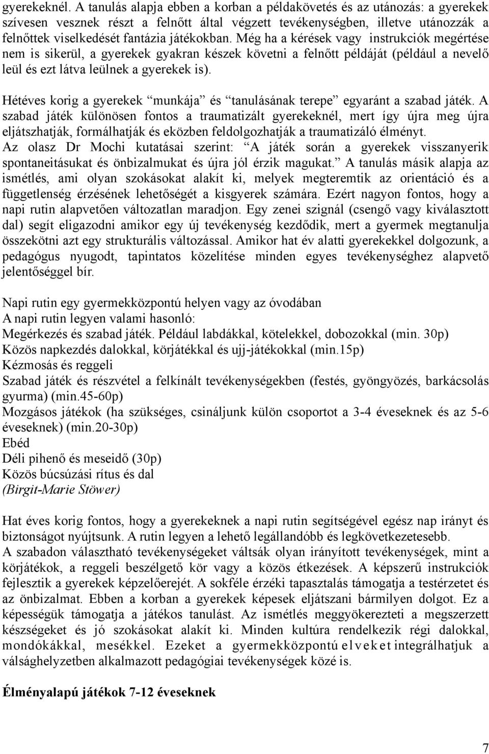 Még ha a kérések vagy instrukciók megértése nem is sikerül, a gyerekek gyakran készek követni a felnőtt példáját (például a nevelő leül és ezt látva leülnek a gyerekek is).