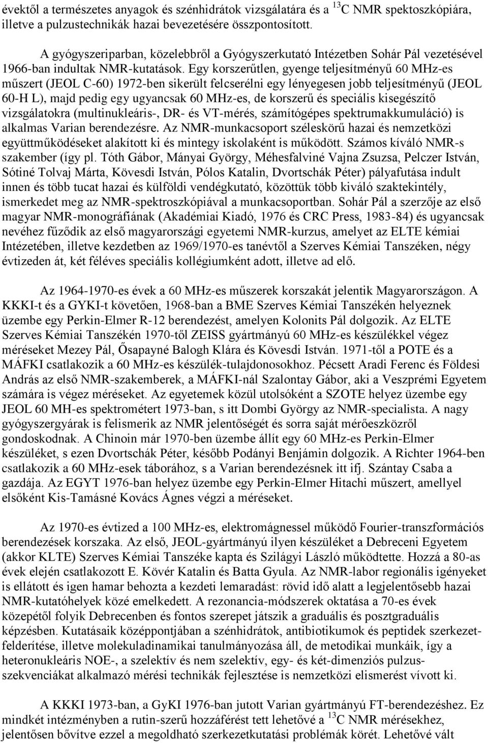 Egy korszerűtlen, gyenge teljesítményű 60 MHz-es műszert (JEOL C-60) 1972-ben sikerült felcserélni egy lényegesen jobb teljesítményű (JEOL 60-H L), majd pedig egy ugyancsak 60 MHz-es, de korszerű és