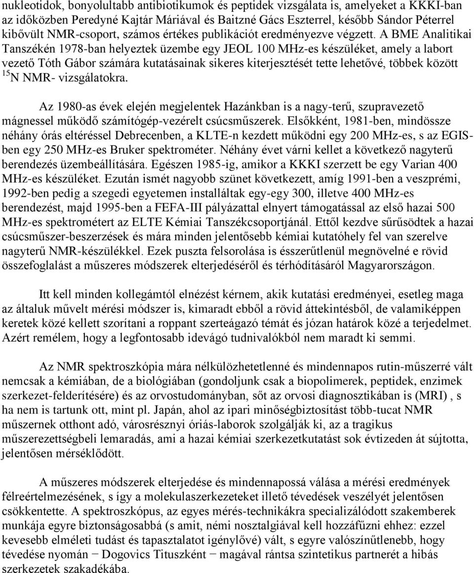 A BME Analitikai Tanszékén 1978-ban helyeztek üzembe egy JEOL 100 MHz-es készüléket, amely a labort vezető Tóth Gábor számára kutatásainak sikeres kiterjesztését tette lehetővé, többek között 15 N