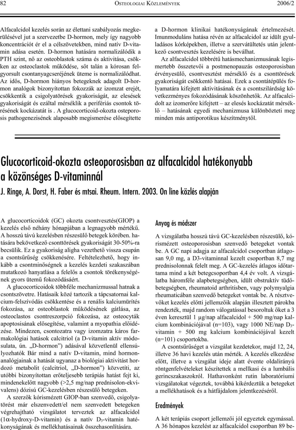 D-hormon hatására normalizálódik a PTH szint, nõ az osteoblastok száma és aktivitása, csökken az osteoclastok mûködése, sõt talán a kórosan felgyorsult csontanyagcseréjének üteme is normalizálódhat.