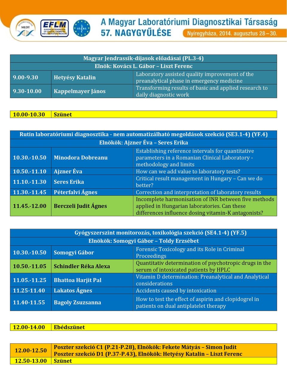 30 Szünet Rutin laboratóriumi diagnosztika - nem automatizálható megoldások szekció (SE3.1-4) (YF.4) Elnökök: Ajzner Éva Seres Erika Establishing reference intervals for quantitative 10.30.-10.