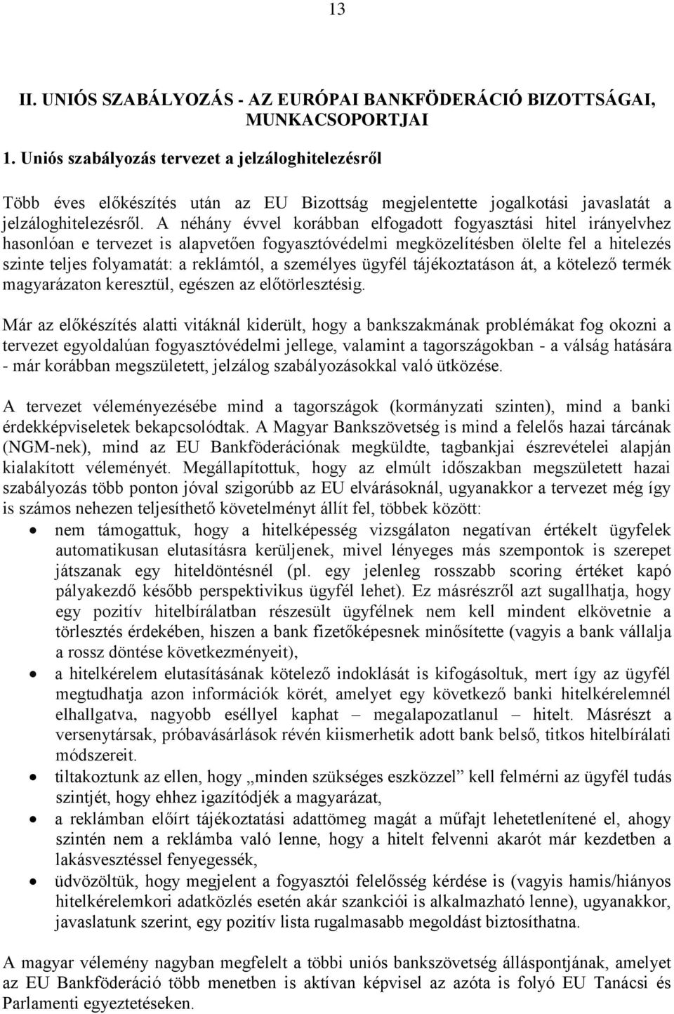 A néhány évvel korábban elfogadott fogyasztási hitel irányelvhez hasonlóan e tervezet is alapvetően fogyasztóvédelmi megközelítésben ölelte fel a hitelezés szinte teljes folyamatát: a reklámtól, a