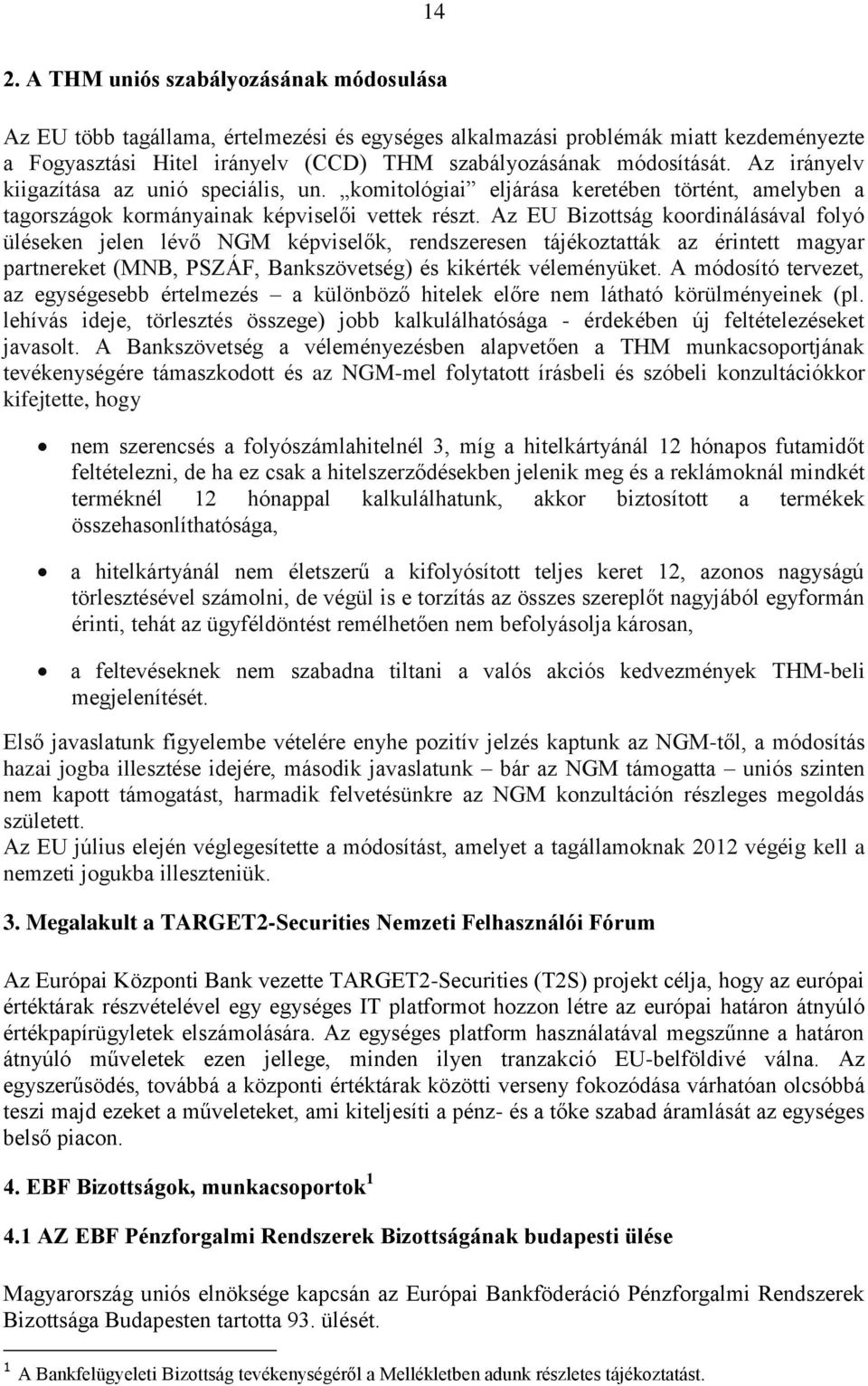 Az EU Bizottság koordinálásával folyó üléseken jelen lévő NGM képviselők, rendszeresen tájékoztatták az érintett magyar partnereket (MNB, PSZÁF, Bankszövetség) és kikérték véleményüket.