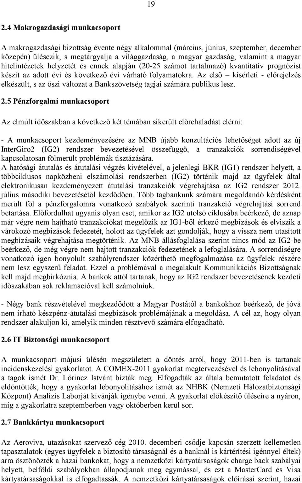 Az első kísérleti - előrejelzés elkészült, s az őszi változat a Bankszövetség tagjai számára publikus lesz. 2.