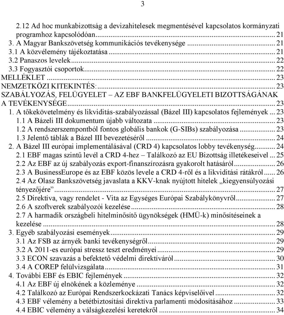 A tőkekövetelmény és likviditás-szabályozással (Bázel III) kapcsolatos fejlemények... 23 1.1 A Bázeli III dokumentum újabb változata... 23 1.2 A rendszerszempontból fontos globális bankok (G-SIBs) szabályozása.