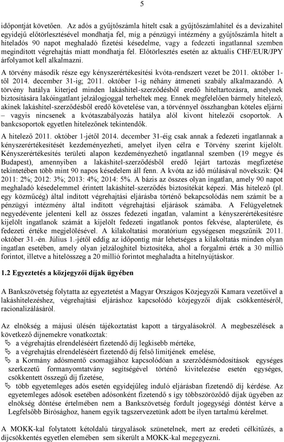 fizetési késedelme, vagy a fedezeti ingatlannal szemben megindított végrehajtás miatt mondhatja fel. Előtörlesztés esetén az aktuális CHF/EUR/JPY árfolyamot kell alkalmazni.