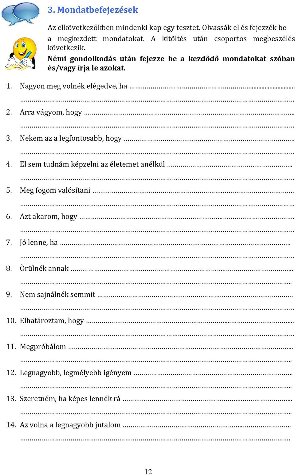 Nekem az a legfontosabb, hogy. 4. El sem tudnám képzelni az életemet anélkül.. 5. Meg fogom valósítani.. 6. Azt akarom, hogy... 7. Jó lenne, ha.. 8. Örülnék annak...... 9.