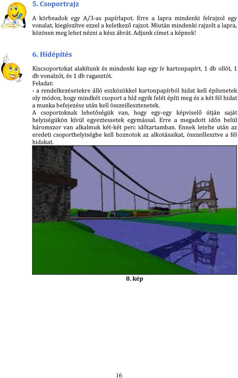 Hídépítés Kiscsoportokat alakítunk és mindenki kap egy ív kartonpapírt, 1 db ollót, 1 db vonalzót, és 1 db ragasztót.