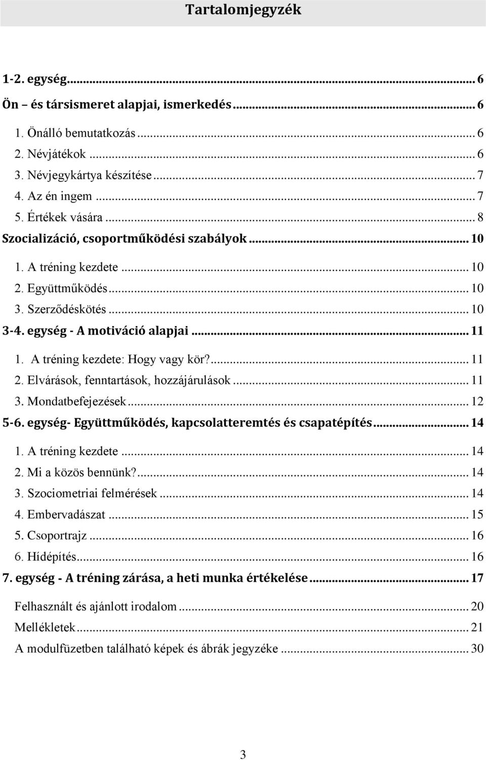 A tréning kezdete: Hogy vagy kör?... 11 2. Elvárások, fenntartások, hozzájárulások... 11 3. Mondatbefejezések... 12 5-6. egység- Együttműködés, kapcsolatteremtés és csapatépítés... 14 1.